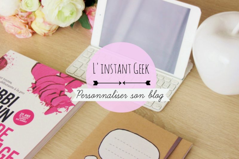 L'instant geek #1 | Commencer avec Blogger: mise en page de son blog et personnaliser sa bannière !