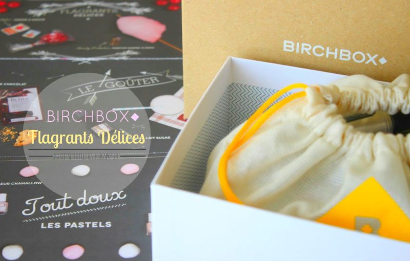 Prise en plein "Flagrants Délices" de gourmandise avec Birchbox !