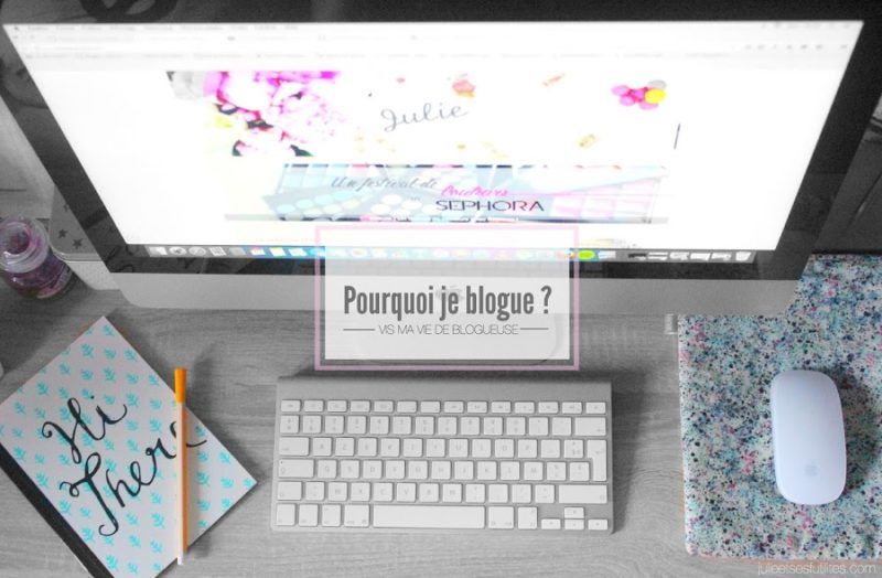 Vis ma vie de Blogueuse #7 | "Pourquoi je blogue ?"